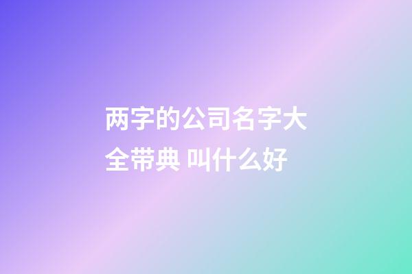 两字的公司名字大全带典 叫什么好-第1张-公司起名-玄机派